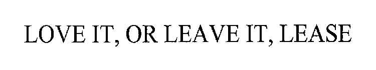 LOVE IT, OR LEAVE IT, LEASE