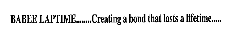 BABEE LAPTIME........CREATING A BOND THAT LASTS A LIFETIME.....