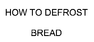 HOW TO DEFROST BREAD