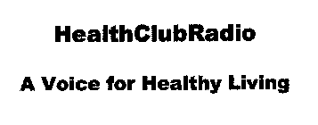 HEALTHCLUBRADIO A VOICE FOR HEALTHY LIVING