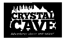CRYSTAL CAVE ADVENTURES ABOVE  AND BELOW!