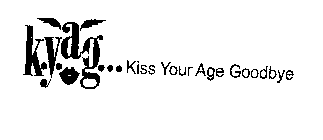 K.Y.A.G... KISS YOUR AGE GOODBYE