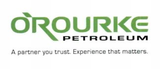 O'ROURKE PETROLEUM A PARTNER YOU TRUST.EXPERIENCE THAT MATTERS.