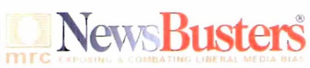 MRC NEWSBUSTERS EXPOSING & COMBATING LIBERAL MEDIA BIAS