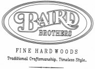 BAIRD BROTHERS FINE HARDWOODS TRADITIONAL CRAFTSMANSHIP. TIMELESS STYLE.