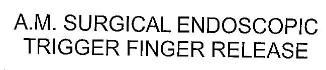 A.M. SURGICAL ENDOSCOPIC TRIGGER FINGER RELEASE