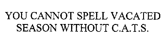 YOU CANNOT SPELL VACATED SEASON WITHOUT C.A.T.S.