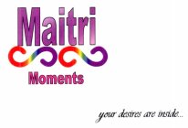 MAITRI MOMENTS YOUR DESIRES ARE INSIDE...
