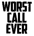 WORST CALL EVER