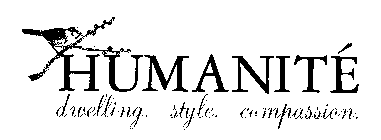 HUMANITÉ DWELLING. STYLE. COMPASSION.