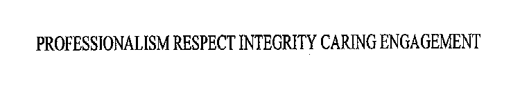 PROFESSIONALISM RESPECT INTEGRITY CARING ENGAGEMENT