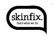 SKINFIX. THAT'S WHAT WE DO