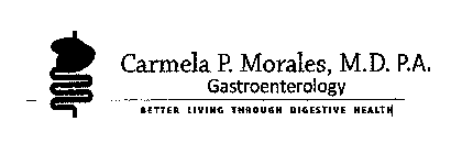 CARMELA P. MORALES, M.D. P.A. GASTROENTEROLOGY BETTER LIVING THROUGH DIGESTIVE HEALTH