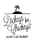 DICKEYS FOR CHICKEYS DON'T GET BURNT!
