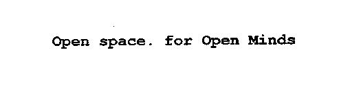 OPEN SPACE. FOR OPEN MINDS