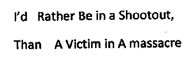 I'D RATHER BE IN A SHOOTOUT THAN A MASSACRE