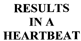 RESULTS IN A HEARTBEAT