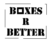 BOXES R BETTER