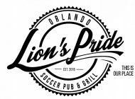 LION'S PRIDE ORLANDO SOCCER PUB & GRILL EST. 2016 THIS IS OUR PLACE