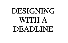 DESIGNING WITH A DEADLINE