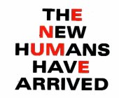 THE NEW HUMANS HAVE ARRIVED