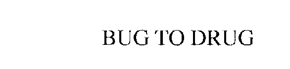 BUG TO DRUG