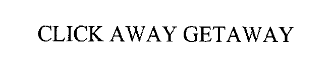 CLICK AWAY GETAWAY