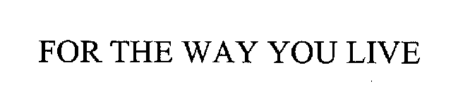 FOR THE WAY YOU LIVE