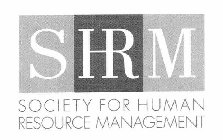 SHRM SOCIETY FOR HUMAN RESOURCE MANAGEMENT