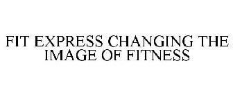FIT EXPRESS CHANGING THE IMAGE OF FITNESS