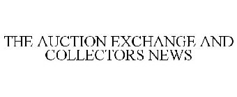 THE AUCTION EXCHANGE AND COLLECTORS NEWS