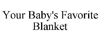 YOUR BABY'S FAVORITE BLANKET