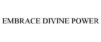 EMBRACE DIVINE POWER