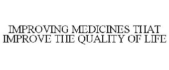 IMPROVING MEDICINES THAT IMPROVE THE QUALITY OF LIFE