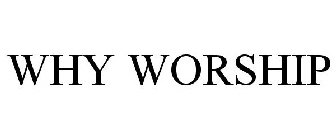 WHY WORSHIP