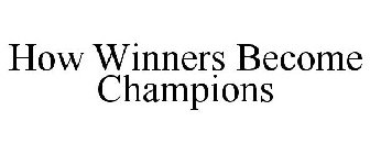 HOW WINNERS BECOME CHAMPIONS