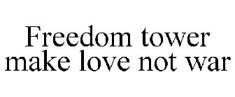 FREEDOM TOWER MAKE LOVE NOT WAR