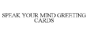SPEAK YOUR MIND GREETING CARDS
