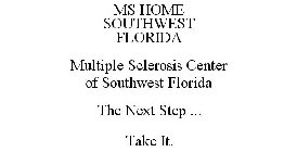 MS HOME SOUTHWEST FLORIDA MULTIPLE SCLEROSIS CENTER OF SOUTHWEST FLORIDA THE NEXT STEP ... TAKE IT.