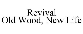 REVIVAL OLD WOOD, NEW LIFE