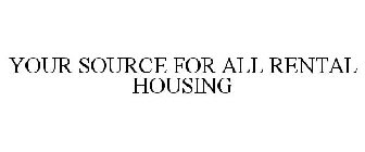 YOUR SOURCE FOR ALL RENTAL HOUSING