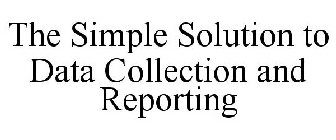THE SIMPLE SOLUTION TO DATA COLLECTION AND REPORTING