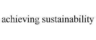 ACHIEVING SUSTAINABILITY