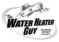 THE WATER HEATER GUY HOT WATER WITHOUT THE WAIT! W