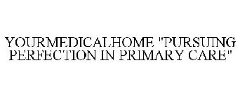 YOURMEDICALHOME: PURSUING PERFECTION IN PRIMARY CARE