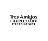 TRES AMIGOS FURNITURE & ACCESSORIES