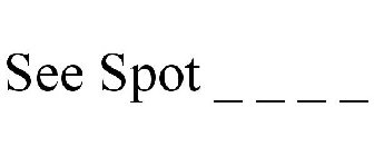 SEE SPOT _ _ _ _