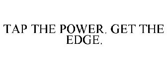 TAP THE POWER. GET THE EDGE.