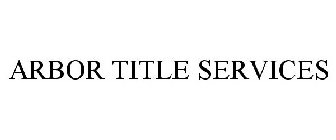 ARBOR TITLE SERVICES