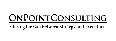 ONPOINTCONSULTING CLOSING THE GAP BETWEEN STRATEGY AND EXECUTION